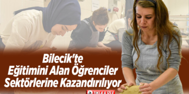 Bilecik'te öğrenciler okudukları sektörlerine kazandırılıyor