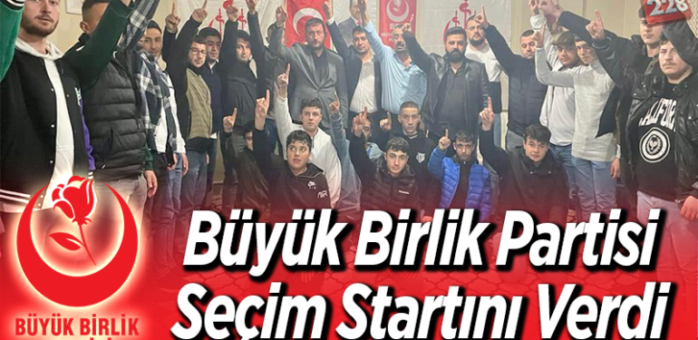 Büyük Birlik Partis Seçim Startını Verdi