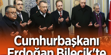 Cumhurbaşkanı Erdoğan Bilecik'te