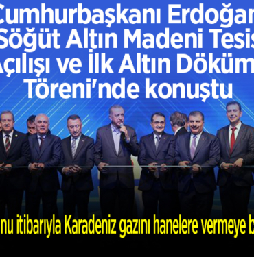 Cumhurbaşkanı Erdoğan, Söğüt Altın Madeni Tesis Açılışı ve İlk Altın Dökümü Töreni'nde konuştu