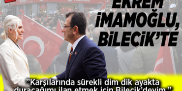 EKREM İMAMOĞLU, BİLECİK’TE