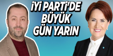 İYİ PARTİ'DE BÜYÜK GÜN YARIN