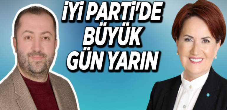 İYİ PARTİ'DE BÜYÜK GÜN YARIN