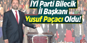 İYİ Parti Bilecik İl Başkanı Yusuf Paçacı Oldu!