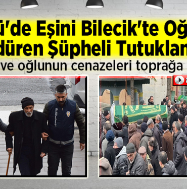İnönü'de eşini Bilecik'te oğlunu öldüren şüpheli tutuklandı