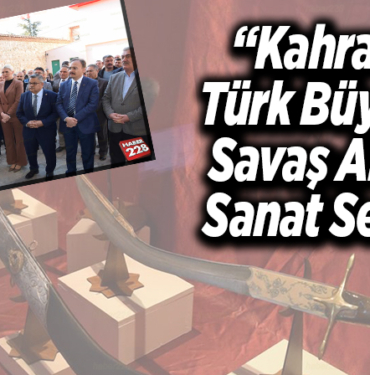 Kahraman Türk Büyükleri Savaş Aletleri Sanat Sergisi