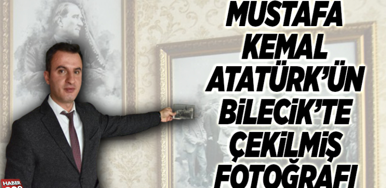 MUSTAFA KEMAL ATATÜRK’ÜN BİLECİK’TE ÇEKİLMİŞ FOTOĞRAFI