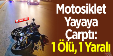Motosiklet yayaya çarptı 1 ölü 1 yaralı