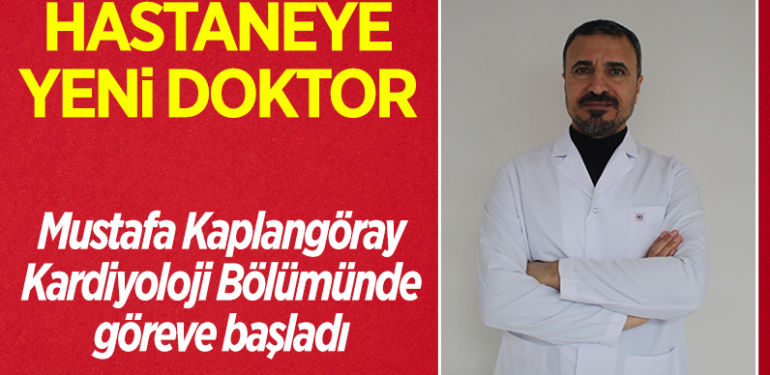 Mustafa Kaplangöray'ın Kardiyoloji Bölümünde göreve başladı