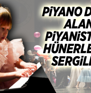 PİYANO DERSİ ALAN PİYANİSTLER HÜNERLERİNİ SERGİLEDİ
