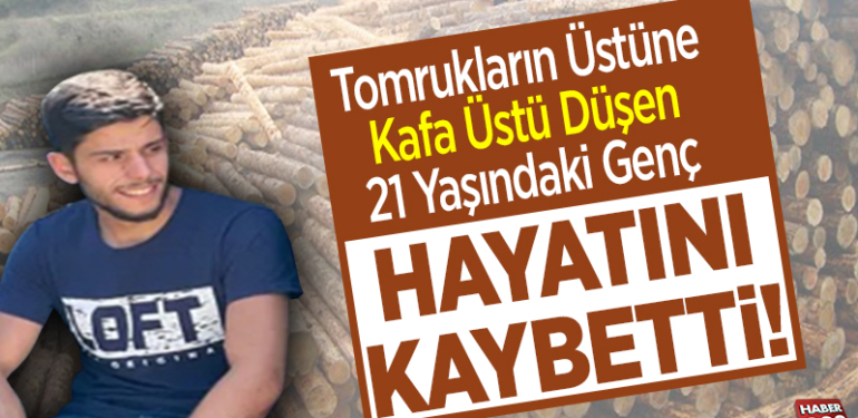 Tomrukların üstüne kafa üstü düşen 21 yaşındaki genç hayatını kaybetti