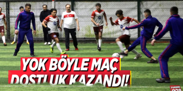 YOK BÖYLE MAÇ DOSTLUK KAZANDI!