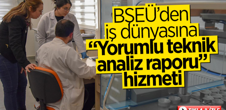 BŞEÜ’den iş dünyasına “yorumlu teknik analiz raporu” hizmeti