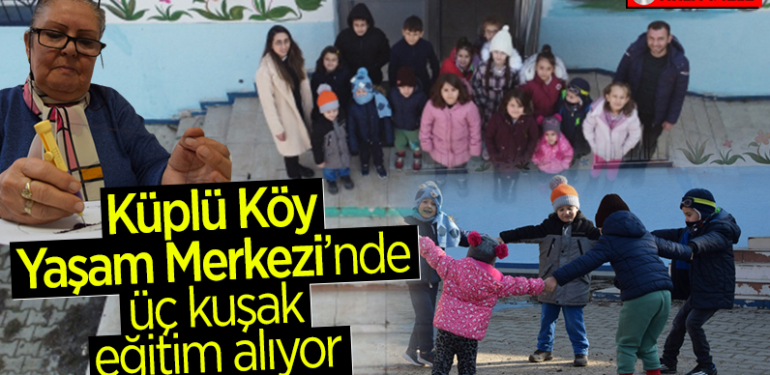 Bilecik’teki Küplü Köy Yaşam Merkezi’nde üç kuşak eğitim alıyor