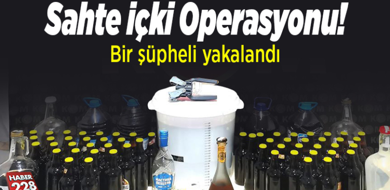 Sahte içki operasyonda bir şüpheli yakalandı