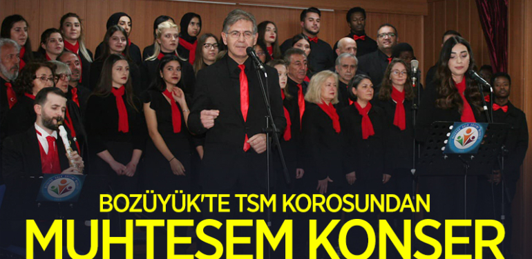 BOZÜYÜK’TE TSM KOROSUNDAN MUHTEŞEM KONSER