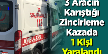 3 Aracın Karıştığı Zincirleme Kazada 1 kişi yaralandı