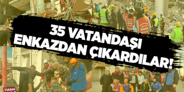 35 VATANDAŞI ENKAZDAN ÇIKARDILAR!