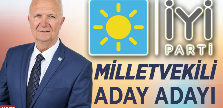 İYİ PARTİ’NİN MİLLETVEKİLİ ADAY ADAYI