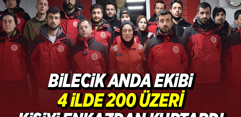 BİLECİK ANDA EKİBİ 4 İLDE 200 ÜZERİ KİŞİYİ ENKAZDAN KURTARDI