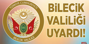 BİLECİK VALİLİĞİ UYARDI!