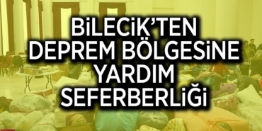 BİLECİK’TEN DEPREM BÖLGESİNE YARDIM SEFERBERLİĞİ