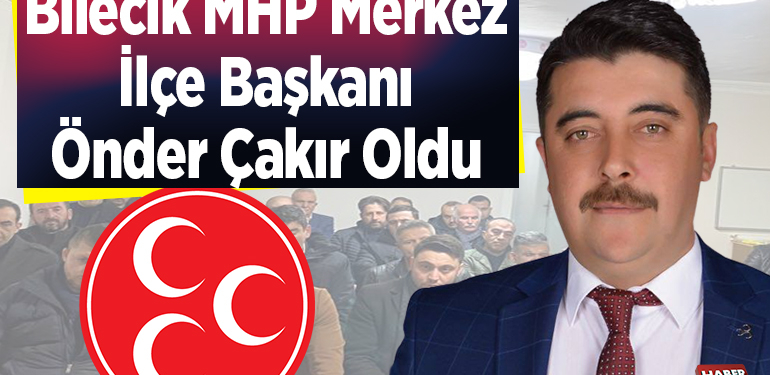 Bilecik MHP Merkez İlçe Başkanı Önder Çakır oldu