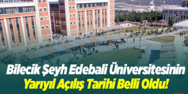 Bilecik Şeyh Edebali Üniversitesinin Yarıyıl Açılış Tarihi Belli Oldu!