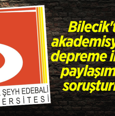 Bilecik'te bir akademisyenin depreme ilişkin paylaşımına soruşturma