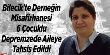 Bilecik'te derneğin misafirhanesi 6 çocuklu depremzede aileye tahsis edildi