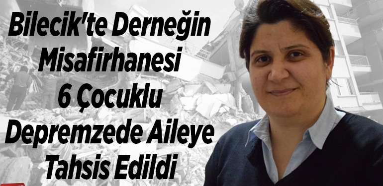 Bilecik’te derneğin misafirhanesi 6 çocuklu depremzede aileye tahsis edildi