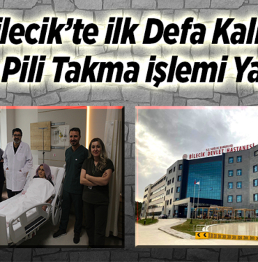 Bilecik’te ilk defa kalıcı kalp pili takma işlemi yapıldı