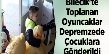 Bilecik'te toplanan oyuncaklar depremzede çocuklara gönderildi