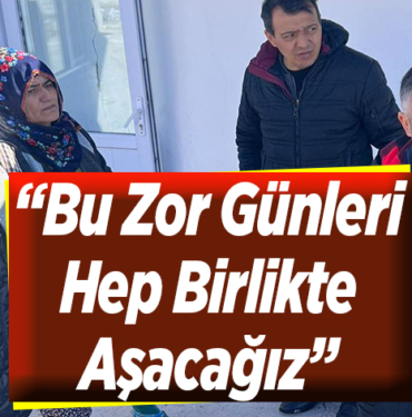 Bu zor günleri hep birlikte aşacağız