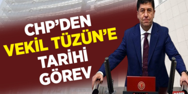 CHP’DEN VEKİL TÜZÜN’E TARİHİ GÖREV