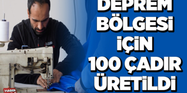 DEPREM BÖLGESİ İÇİN 100 ÇADIR ÜRETİLDİ