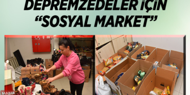 DEPREMZEDELER İÇİN “SOSYAL MARKET”