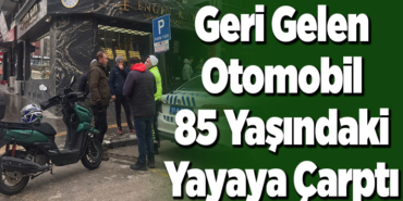 Geri gelen otomobil 85 yaşındaki yayaya çarptı