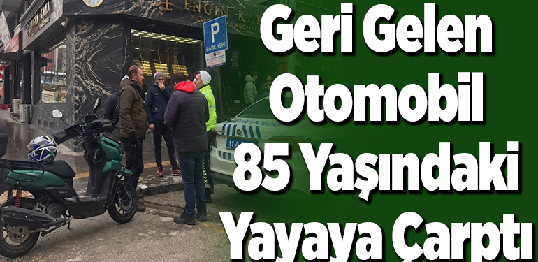 Geri gelen otomobil 85 yaşındaki yayaya çarptı