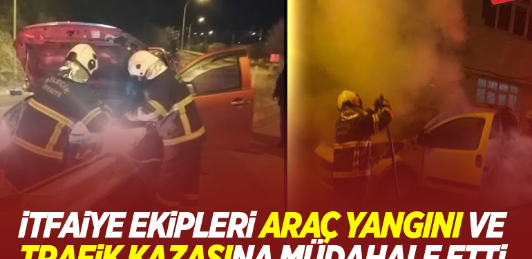 İTFAİYE EKİPLERİ ARAÇ YANGINI VE TRAFİK KAZASINA MÜDAHALE ETTİ