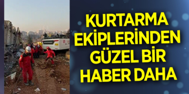 KURTARMA EKİPLERİNDEN GÜZEL BİR HABER DAHA