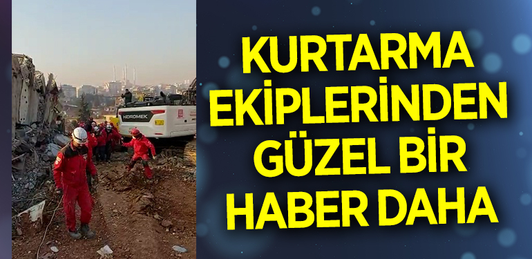 KURTARMA EKİPLERİNDEN GÜZEL BİR HABER DAHA