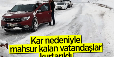 Kar nedeniyle mahsur kalan vatandaşlar kurtarıldı
