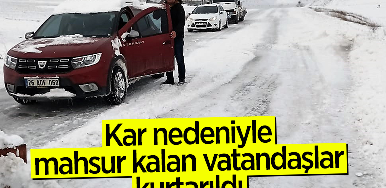 Kar nedeniyle mahsur kalan vatandaşlar kurtarıldı