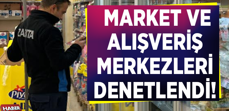 MARKET VE ALIŞVERİŞ MERKEZLERİ DENETLENDİ!
