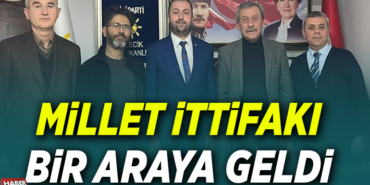 MİLLET İTTİFAKI BİR ARAYA GELDİ