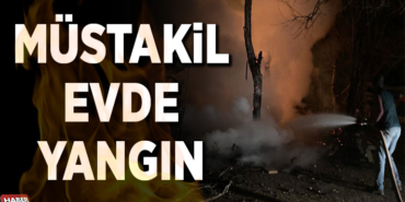 MÜSTAKİL EVDE YANGIN