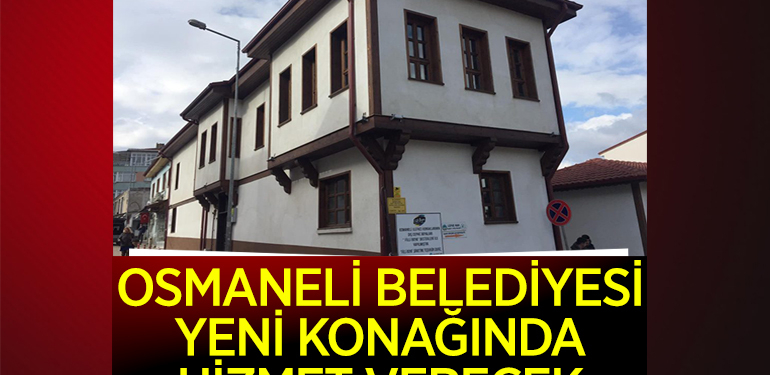 OSMANELİ BELEDİYESİ, YENİ KONAĞINDA HİZMET VERECEK