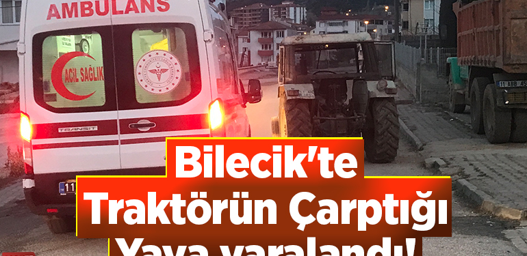 Bilecik’te traktörün çarptığı yaya yaralandı!