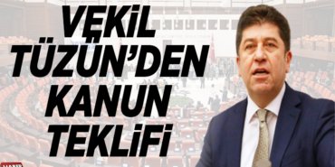 VEKİL TÜZÜN’DEN KANUN TEKLİFİ